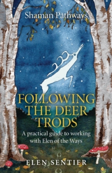 Shaman Pathways – Following the Deer Trods: A Practical Guide to Working with Elen of the Ways