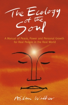 Image for The ecology of the soul: a manual of peace, power and personal growth for real people in the real world