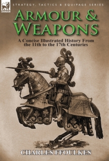 Armour & Weapons: A Concise Illustrated History from the 11th to the 17th Centuries