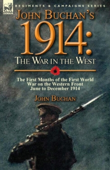 John Buchan’s 1914: the War in the West-the First Months of the First World War on the Western Front-June to December 1914