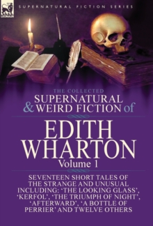 Image for The Collected Supernatural and Weird Fiction of Edith Wharton : Volume 1-Seventeen Short Tales of the Strange and Unusual