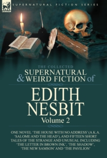 Image for The Collected Supernatural and Weird Fiction of Edith Nesbit : Volume 2-One Novel 'The House With No Address' (a.k.a. 'Salome and the Head'), and Fifteen Short Tales of the Strange and Unusual includi