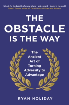 Image for The obstacle is the way: the ancient art of turning adversity into opportunity