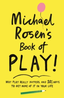 Image for Michael Rosen's book of play: why play really matters, and 101 ways to get more of it in your life