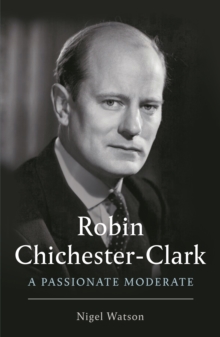 Image for Robin Chichester-Clark: a passionate moderate