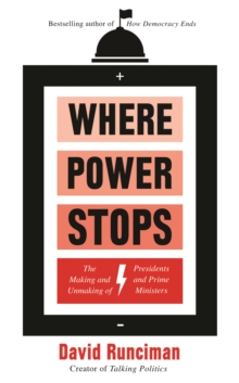 Image for Where power stops: the making and unmaking of presidents and prime ministers