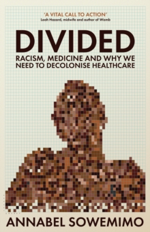 Image for Divided: Racism, Medicine and Why We Need to Decolonise Healthcare