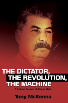 Image for The dictator, the revolution, the machine: a political account of Joseph Stalin