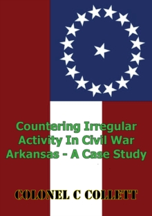 Image for Countering Irregular Activity In Civil War Arkansas - A Case Study