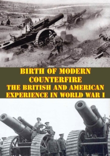 Image for Birth Of Modern Counterfire - The British And American Experience In World War I