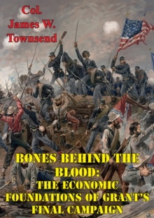 Image for Bones Behind The Blood: The Economic Foundations Of Grant's Final Campaign