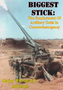 Image for Biggest Stick: The Employment Of Artillery Units In Counterinsurgency