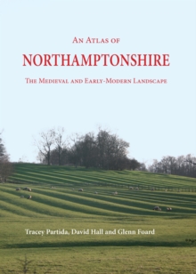 Image for An atlas of Northamptonshire: the medieval and early-modern landscape