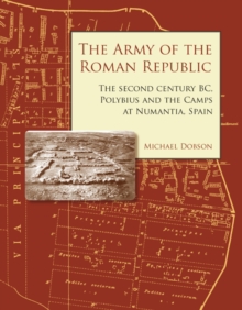Image for The army of the Roman Republic: the second century BC, Polybius and the camps at Numantia, Spain