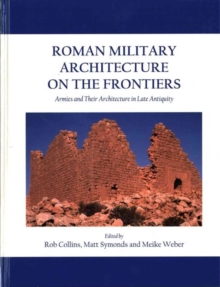 Image for Roman military architecture on the frontiers  : armies and their architecture in late antiquity