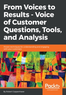 Image for From voices to results: voice of customer questions, tool and analysis : proven techniques for understanding and engaging with your customers