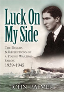 Image for Luck On My Side: The Diaries and Reflections of a Young Wartime Sailor 1939-45