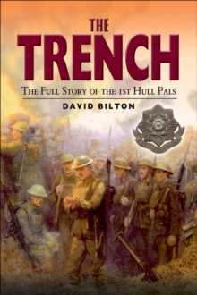 Image for The trench: the full story of the 1st Hull Pals : a history of the 10th (1st Hull) Battalion, East Yorkshire Regiment, 1914-1918