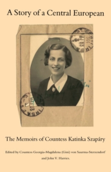 Image for The story of a central European  : the memoirs of Countess Katinka Szapâary