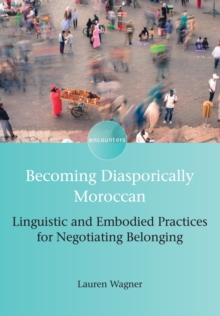 Image for Becoming diasporically Moroccan  : linguistic and embodied practices for negotiating belonging