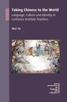 Image for Taking Chinese to the world  : language, culture and identity in Confucius Institute teachers