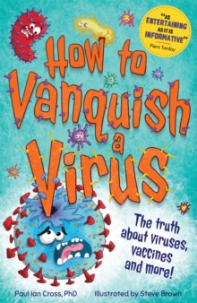 How to Vanquish a Virus: The truth about viruses, vaccines and more!