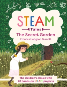 STEAM Tales: The Secret Garden: The children’s classic with 20 hands-on STEAM Activities