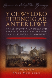 Image for Y Chwyldro Ffrengig a'r Anterliwt: Hanes Bywyd a Marwolaeth Brenin a Brenhines Ffrainc gan Huw Jones, Glanconwy