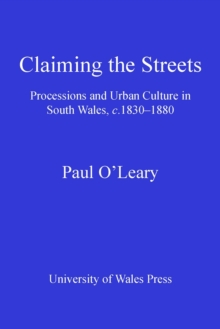 Image for Claiming the streets: processions and urban culture in South Wales, c.1830-1880