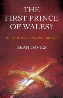 Image for The First Prince of Wales? : Bleddyn ap Cynfyn, 1063-75