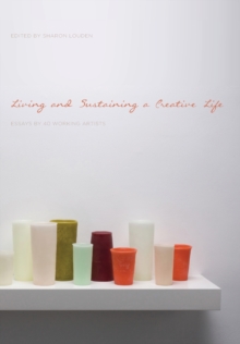Image for Living and sustaining a creative life  : essays by 40 working artists