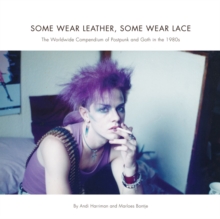 Image for Some wear leather, some wear lace  : the worldwide compendium of postpunk and goth in the 1980s