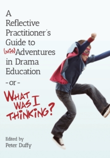 Image for A Reflective Practitioner's Guide to (Mis)Adventures in Drama Education - or - What Was I Thinking?
