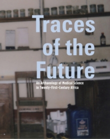 Image for Traces of the future  : an archaeology of medical science in Africa
