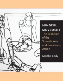 Image for Mindful movement  : the evolution of the somatic arts and conscious action