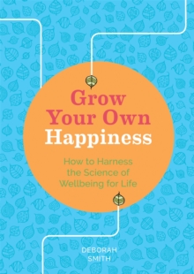 Image for Grow your own happiness  : how to harness the science of wellbeing for life