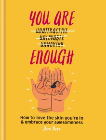 Image for You are unattractive, unlovable, unworthy [crossed out] enough  : how to love the skin you're in & embrace your awesomeness