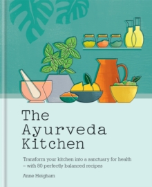 The Ayurveda Kitchen: Transform your kitchen into a sanctuary for health – with 80 perfectly balanced recipes