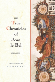 Image for The True Chronicles of Jean le Bel, 1290 - 1360