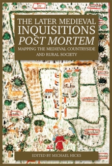 Image for The later medieval inquisitions post mortem  : mapping the medieval countryside and rural society