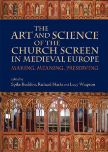 Art and Science of the Church Screen in Medi - Making, Meaning, Preserving