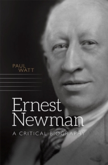 Ernest Newman - A Critical Biography