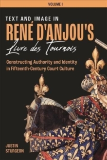 Image for Text and Image in Rene d'Anjou's Livre des Tournois [3 volume set] : Constructing Authority and Identity in Fifteenth-Century Court Culture
