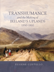 Transhumance and the Making of Ireland`s Uplands, 1550-1900