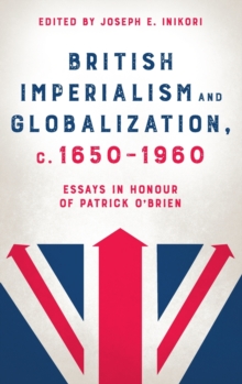 British Imperialism and Globalization, c. 1650-1960: Essays in Honour of Patrick O’Brien