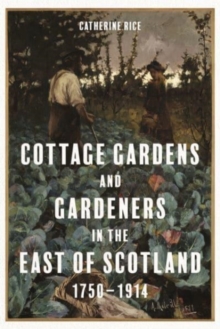 Image for Cottage Gardens and Gardeners in the East of Scotland, 1750-1914