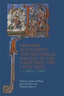 Image for Crusade, Settlement and Historical Writing in the Latin East and Latin West, c. 1100-c.1300