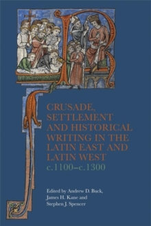 Image for Crusade, settlement and historical writing in the Latin East and Latin West, c. 1100-c.1300