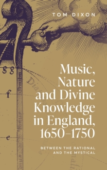 Image for Music, nature and divine knowledge in England, 1650-1750  : between the rational and the mystical