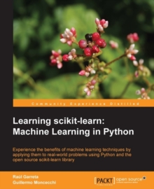 Image for Learning scikit-learn: machine learning in Python : experience the benefits of machine learning techniques by applying them to real-world problems using Python and the open source scikit-learn library